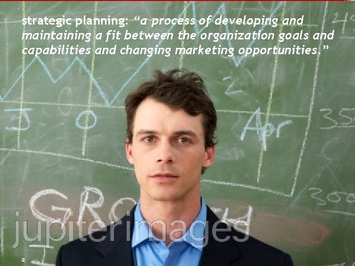 strategic planning: “a process of developing and maintaining a fit between the organization goals