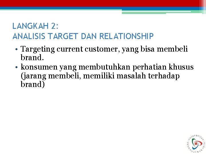 LANGKAH 2: ANALISIS TARGET DAN RELATIONSHIP • Targeting current customer, yang bisa membeli brand.