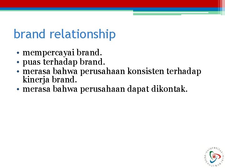 brand relationship • mempercayai brand. • puas terhadap brand. • merasa bahwa perusahaan konsisten