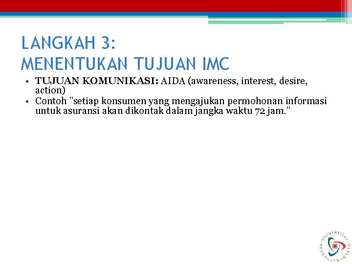 LANGKAH 3: MENENTUKAN TUJUAN IMC • TUJUAN KOMUNIKASI: AIDA (awareness, interest, desire, action) •