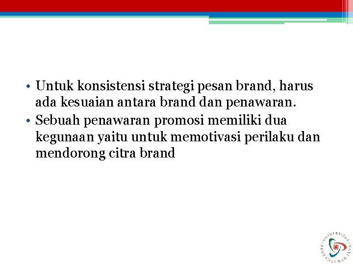  • Untuk konsistensi strategi pesan brand, harus ada kesuaian antara brand dan penawaran.