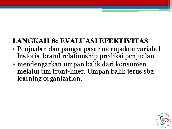 LANGKAH 8: EVALUASI EFEKTIVITAS • Penjualan dan pangsa pasar merupakan variabel historis, brand relationship