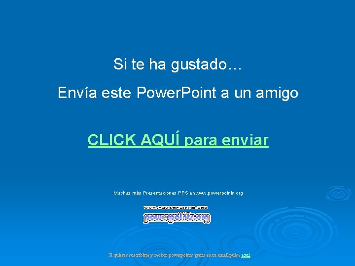 Si te ha gustado… Envía este Power. Point a un amigo CLICK AQUÍ para