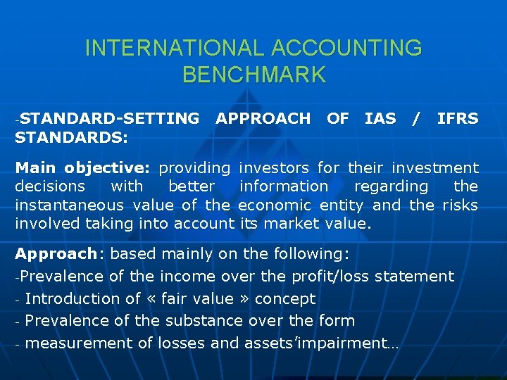 INTERNATIONAL ACCOUNTING BENCHMARK STANDARD-SETTING APPROACH OF IAS / IFRS STANDARDS: - Main objective: providing