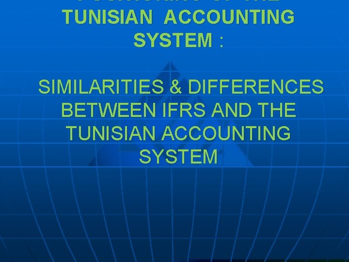 POSITIONING OF THE TUNISIAN ACCOUNTING SYSTEM : SIMILARITIES & DIFFERENCES BETWEEN IFRS AND THE