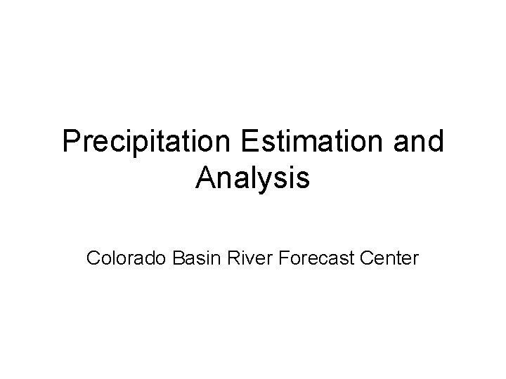 Precipitation Estimation and Analysis Colorado Basin River Forecast Center 