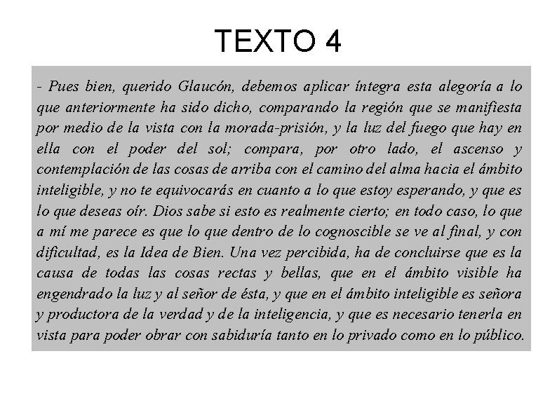 TEXTO 4 - Pues bien, querido Glaucón, debemos aplicar íntegra esta alegoría a lo