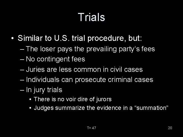 Trials • Similar to U. S. trial procedure, but: – The loser pays the