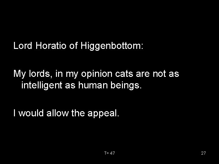 Lord Horatio of Higgenbottom: My lords, in my opinion cats are not as intelligent