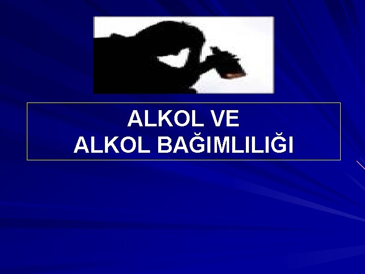 ALKOL VE ALKOL BAĞIMLILIĞI 