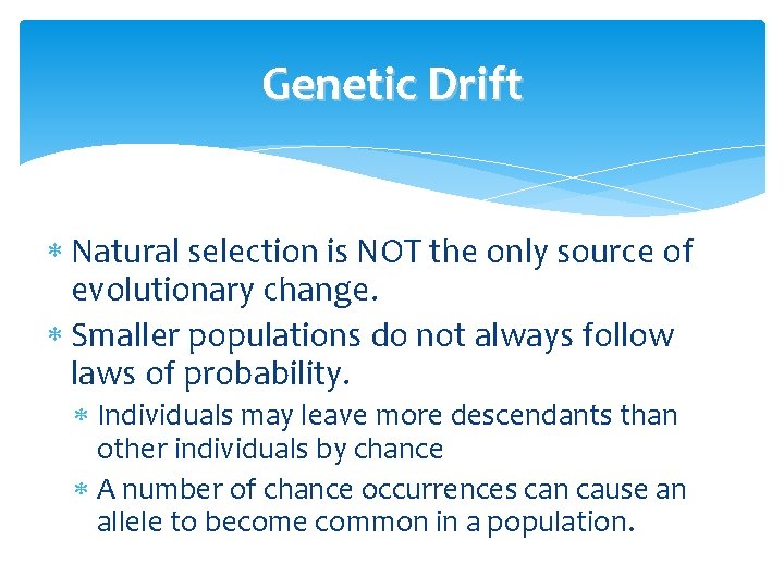 Genetic Drift Natural selection is NOT the only source of evolutionary change. Smaller populations