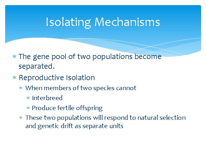 Isolating Mechanisms The gene pool of two populations become separated. Reproductive Isolation When members