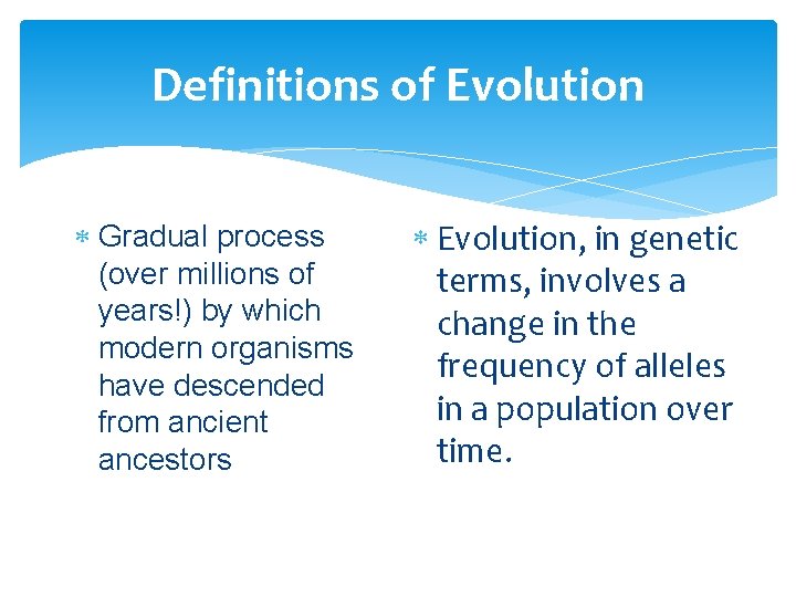 Definitions of Evolution Gradual process (over millions of years!) by which modern organisms have