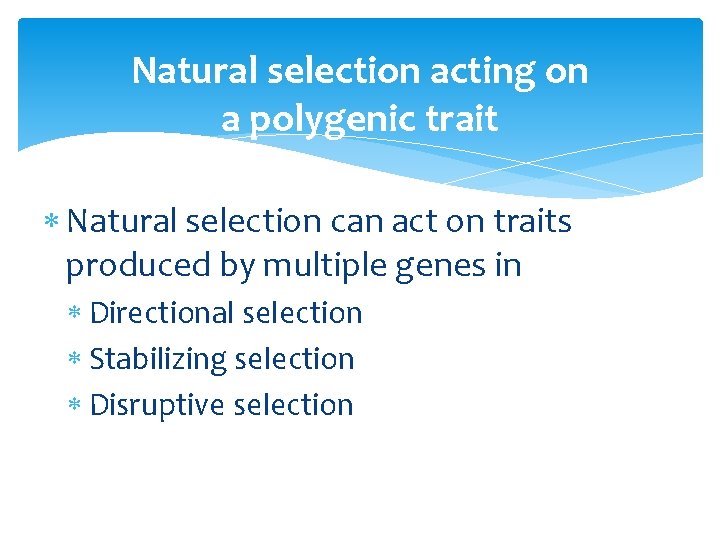 Natural selection acting on a polygenic trait Natural selection can act on traits produced