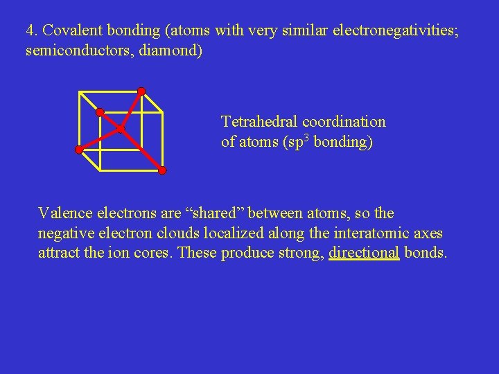 4. Covalent bonding (atoms with very similar electronegativities; semiconductors, diamond) Tetrahedral coordination of atoms