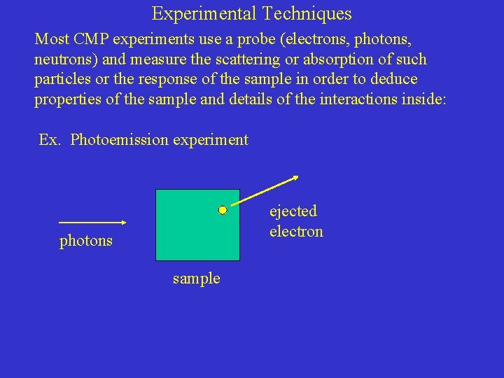 Experimental Techniques Most CMP experiments use a probe (electrons, photons, neutrons) and measure the