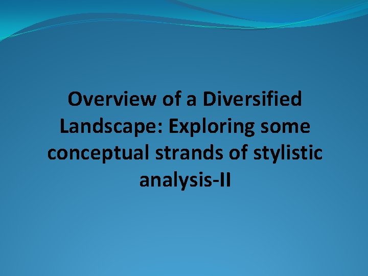 Overview of a Diversified Landscape: Exploring some conceptual strands of stylistic analysis-II 