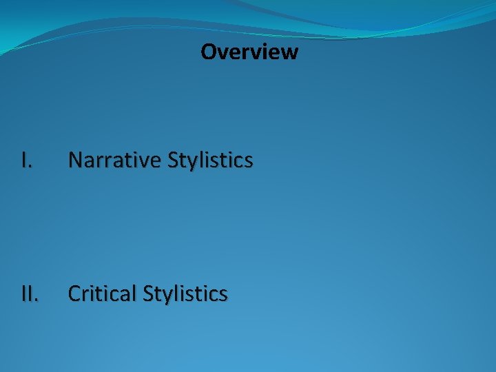 Overview I. Narrative Stylistics II. Critical Stylistics 