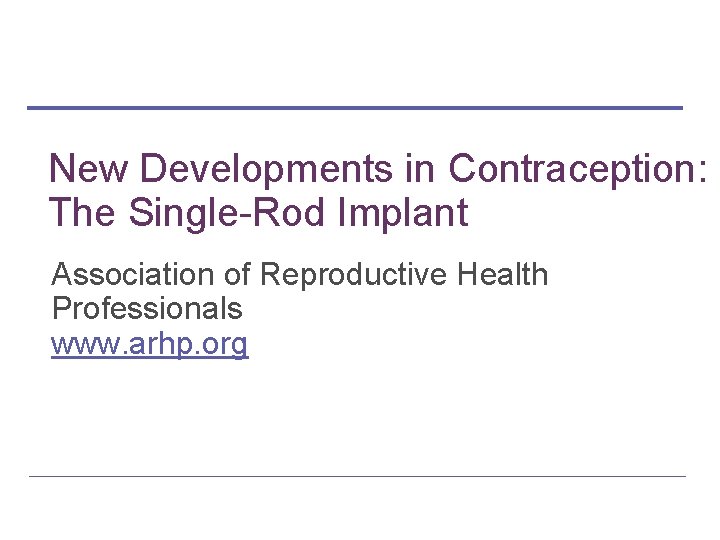 New Developments in Contraception: The Single-Rod Implant Association of Reproductive Health Professionals www. arhp.