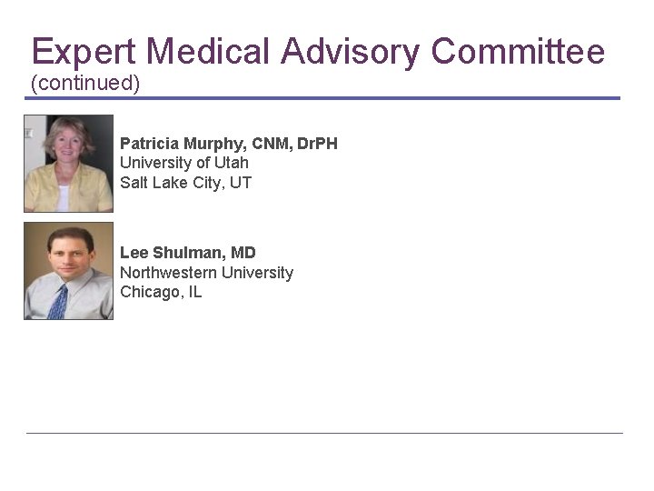 Expert Medical Advisory Committee (continued) Patricia Murphy, CNM, Dr. PH University of Utah Salt