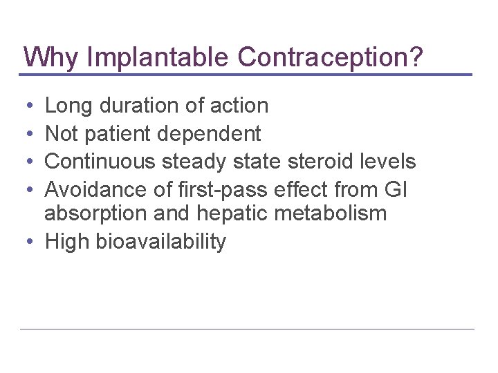 Why Implantable Contraception? • • Long duration of action Not patient dependent Continuous steady