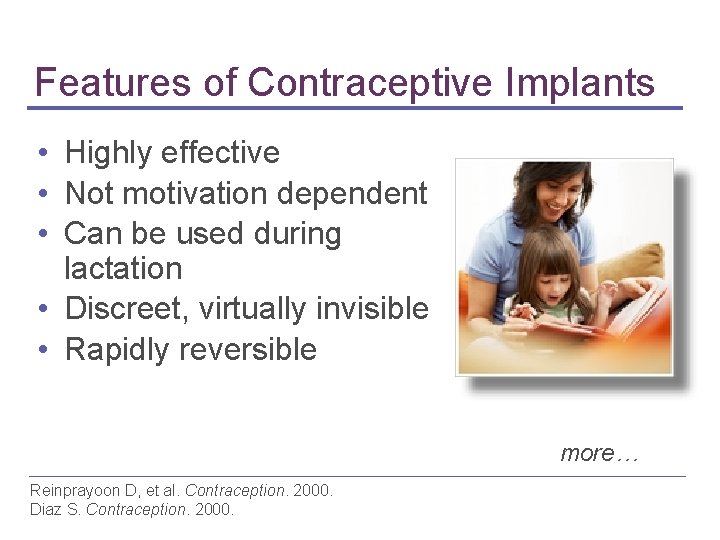 Features of Contraceptive Implants • Highly effective • Not motivation dependent • Can be