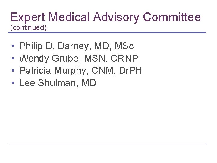 Expert Medical Advisory Committee (continued) • • Philip D. Darney, MD, MSc Wendy Grube,