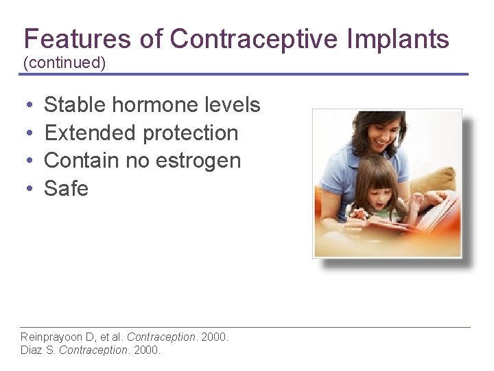 Features of Contraceptive Implants (continued) • • Stable hormone levels Extended protection Contain no