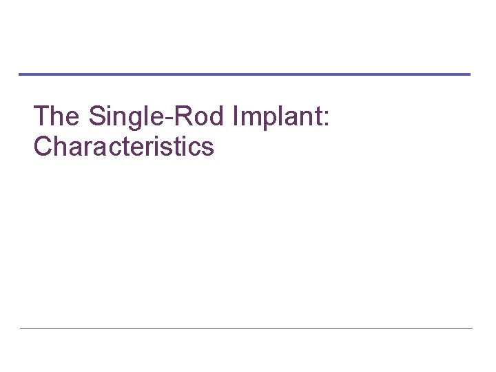 The Single-Rod Implant: Characteristics 