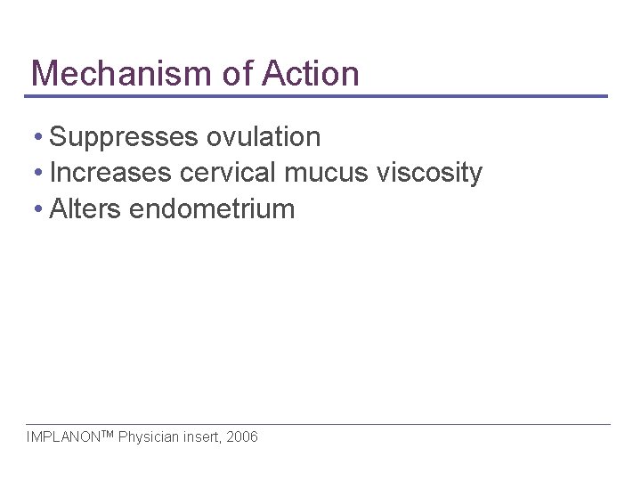 Mechanism of Action • Suppresses ovulation • Increases cervical mucus viscosity • Alters endometrium