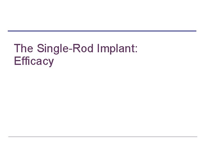 The Single-Rod Implant: Efficacy 