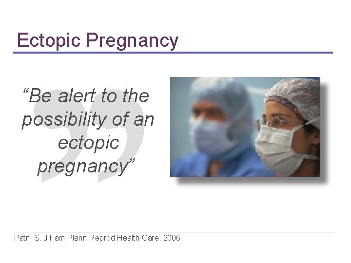 Ectopic Pregnancy “Be alert to the possibility of an ectopic pregnancy” Patni S. J