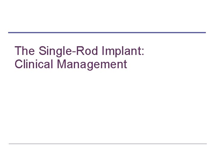 The Single-Rod Implant: Clinical Management 