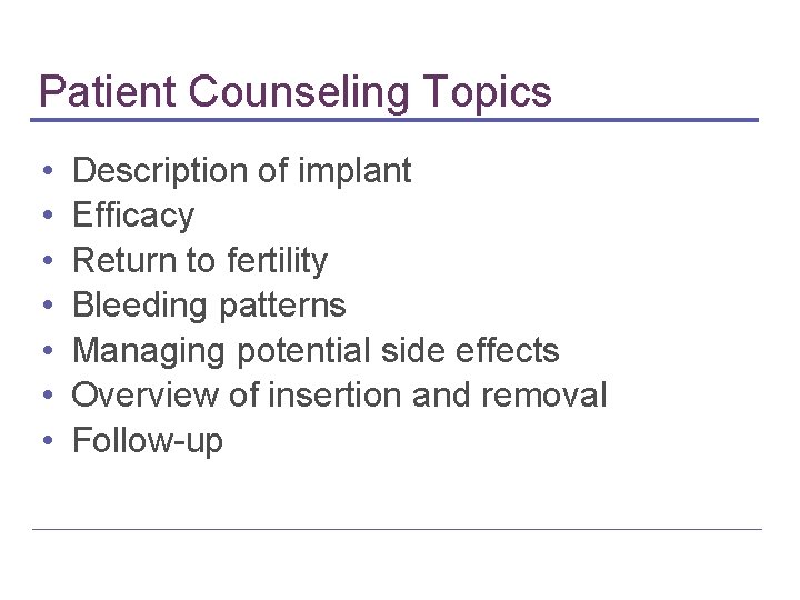 Patient Counseling Topics • • Description of implant Efficacy Return to fertility Bleeding patterns