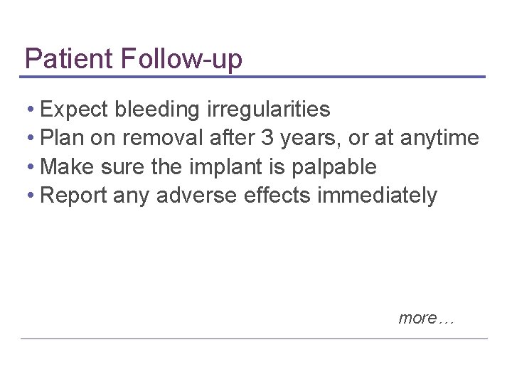 Patient Follow-up • Expect bleeding irregularities • Plan on removal after 3 years, or