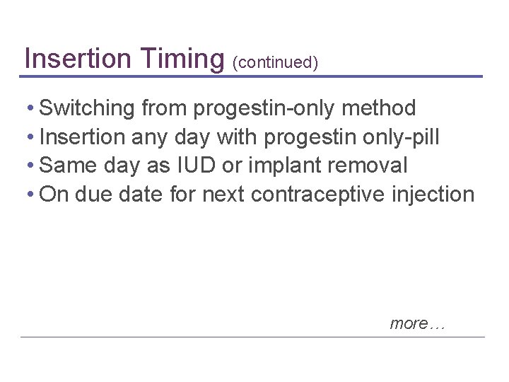 Insertion Timing (continued) • Switching from progestin-only method • Insertion any day with progestin