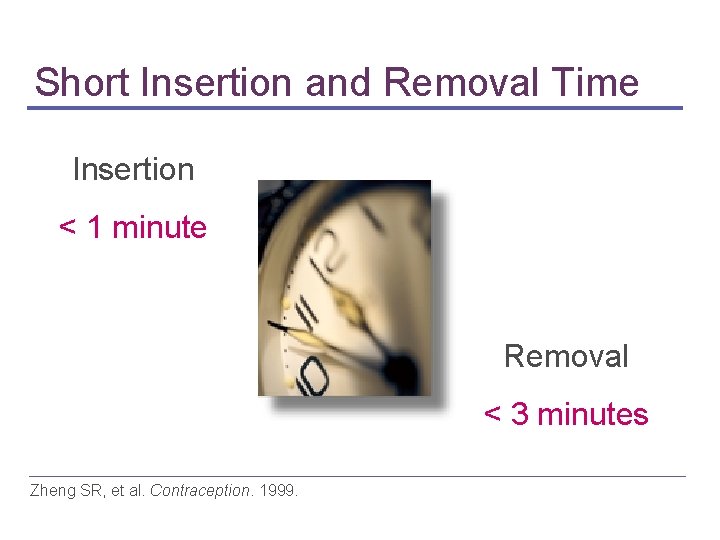 Short Insertion and Removal Time Insertion < 1 minute Removal < 3 minutes Zheng