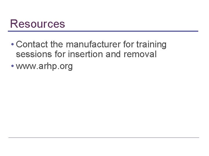 Resources • Contact the manufacturer for training sessions for insertion and removal • www.