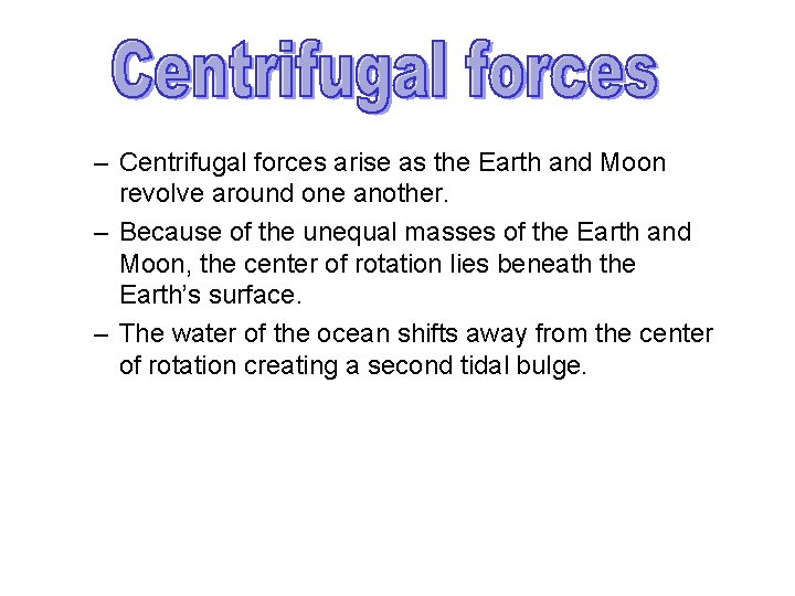 – Centrifugal forces arise as the Earth and Moon revolve around one another. –