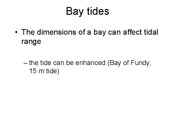 Bay tides • The dimensions of a bay can affect tidal range – the