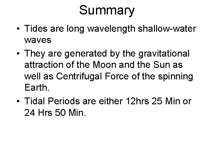 Summary • Tides are long wavelength shallow-water waves • They are generated by the