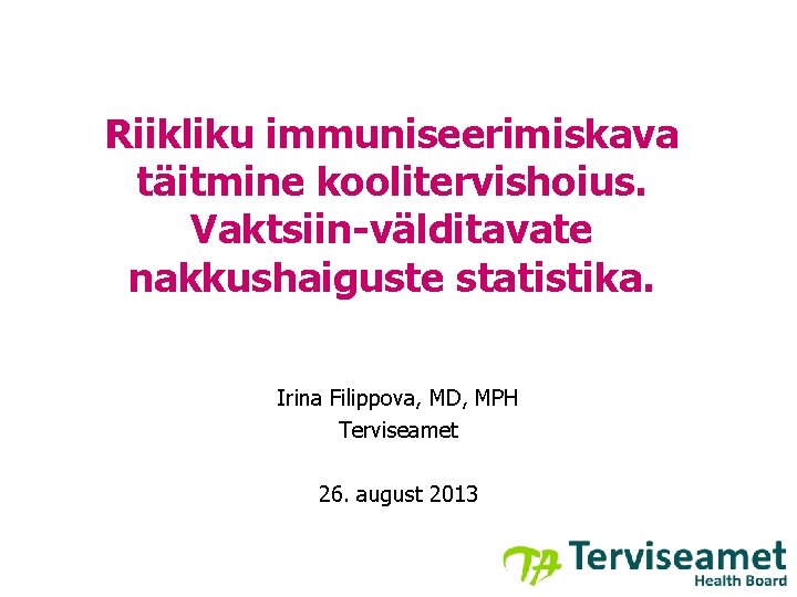 Riikliku immuniseerimiskava täitmine koolitervishoius. Vaktsiin-välditavate nakkushaiguste statistika. Irina Filippova, MD, MPH Terviseamet 26. august