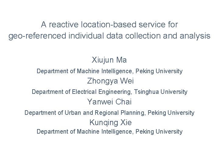 A reactive location-based service for geo-referenced individual data collection and analysis Xiujun Ma Department