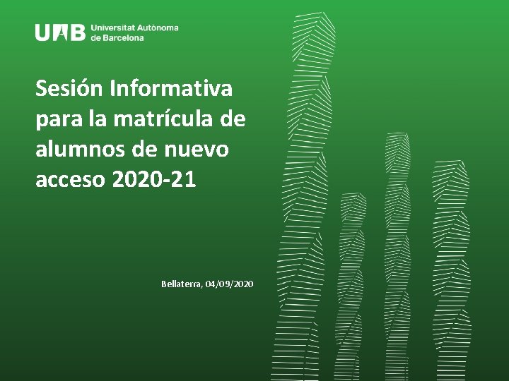 Sesión Informativa para la matrícula de alumnos de nuevo acceso 2020 -21 Bellaterra, 04/09/2020