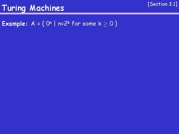 Turing Machines Example: A = { 0 n | n=2 k for some k