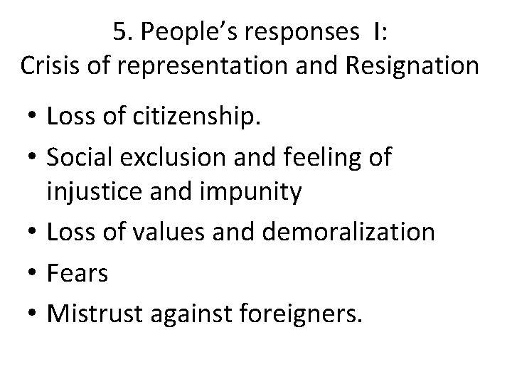 5. People’s responses I: Crisis of representation and Resignation • Loss of citizenship. •