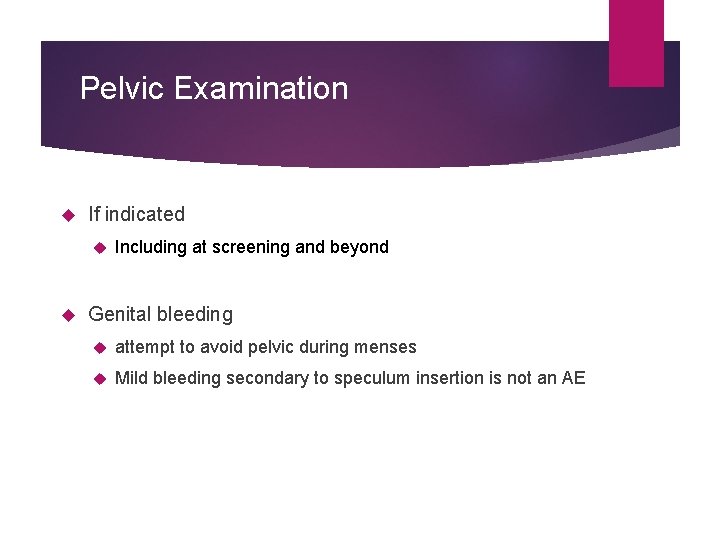Pelvic Examination If indicated Including at screening and beyond Genital bleeding attempt to avoid
