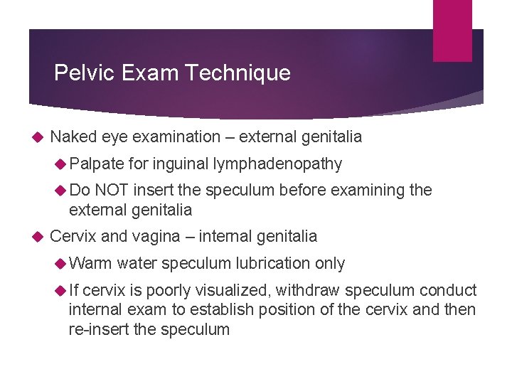 Pelvic Exam Technique Naked eye examination – external genitalia Palpate for inguinal lymphadenopathy Do