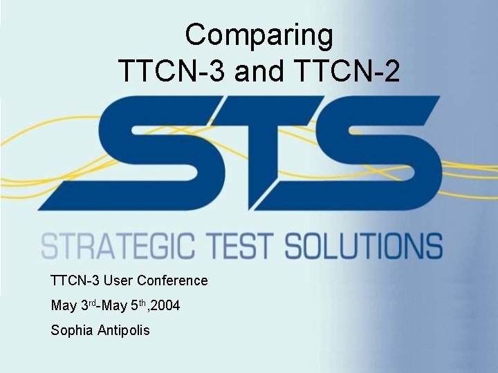 Comparing TTCN-3 and TTCN-2 TTCN-3 User Conference May 3 rd-May 5 th, 2004 Sophia