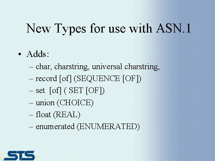 New Types for use with ASN. 1 • Adds: – char, charstring, universal charstring,